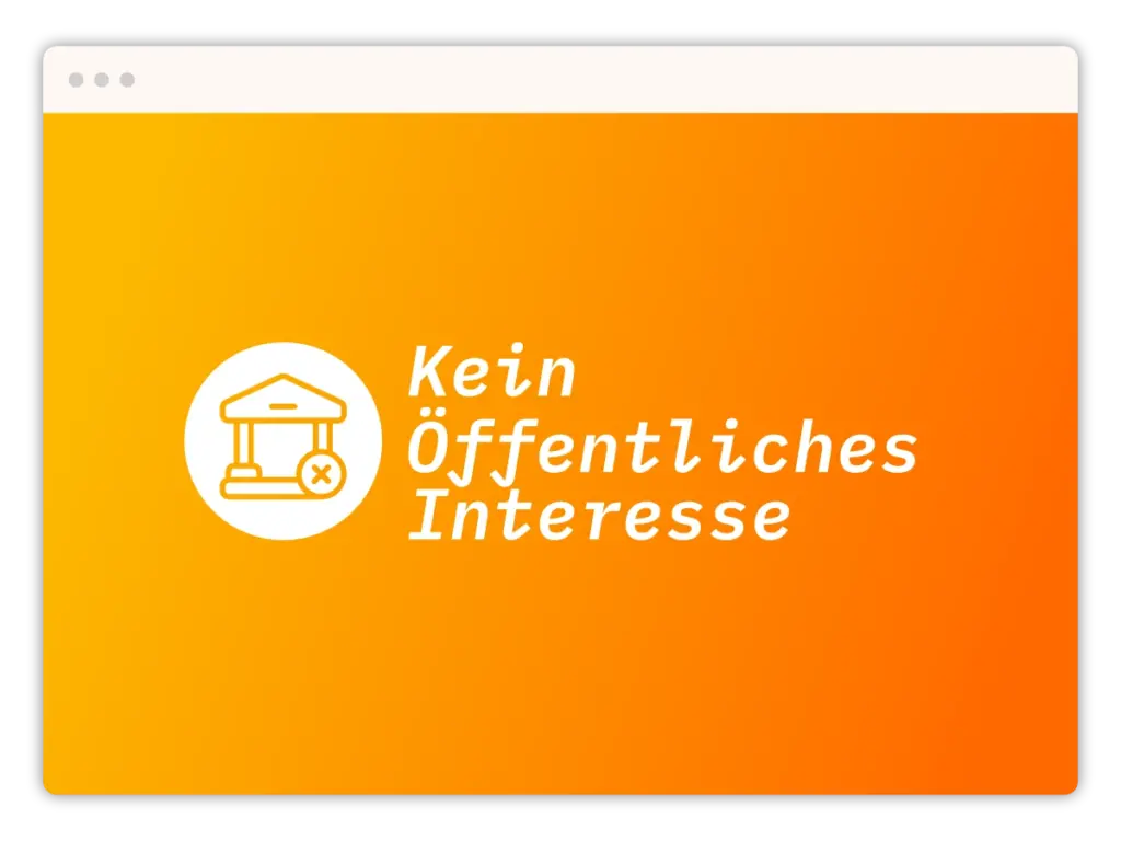 Das Bild zeigt eine stilisierte Darstellung mit einer orangefarbenen Farbverlaufsfläche, die von hellgelb nach orange übergeht. Es ist in einem weißen Rahmen platziert, der an ein Browserfenster erinnert. Links ist ein weißes Symbol, das ein stilisiertes Gebäude mit einem X-Symbol darauf darstellt, das in einem weißen Kreis enthalten ist. Rechts daneben steht in fetter, weißer Schrift der Text "Kein Öffentliches Interesse".