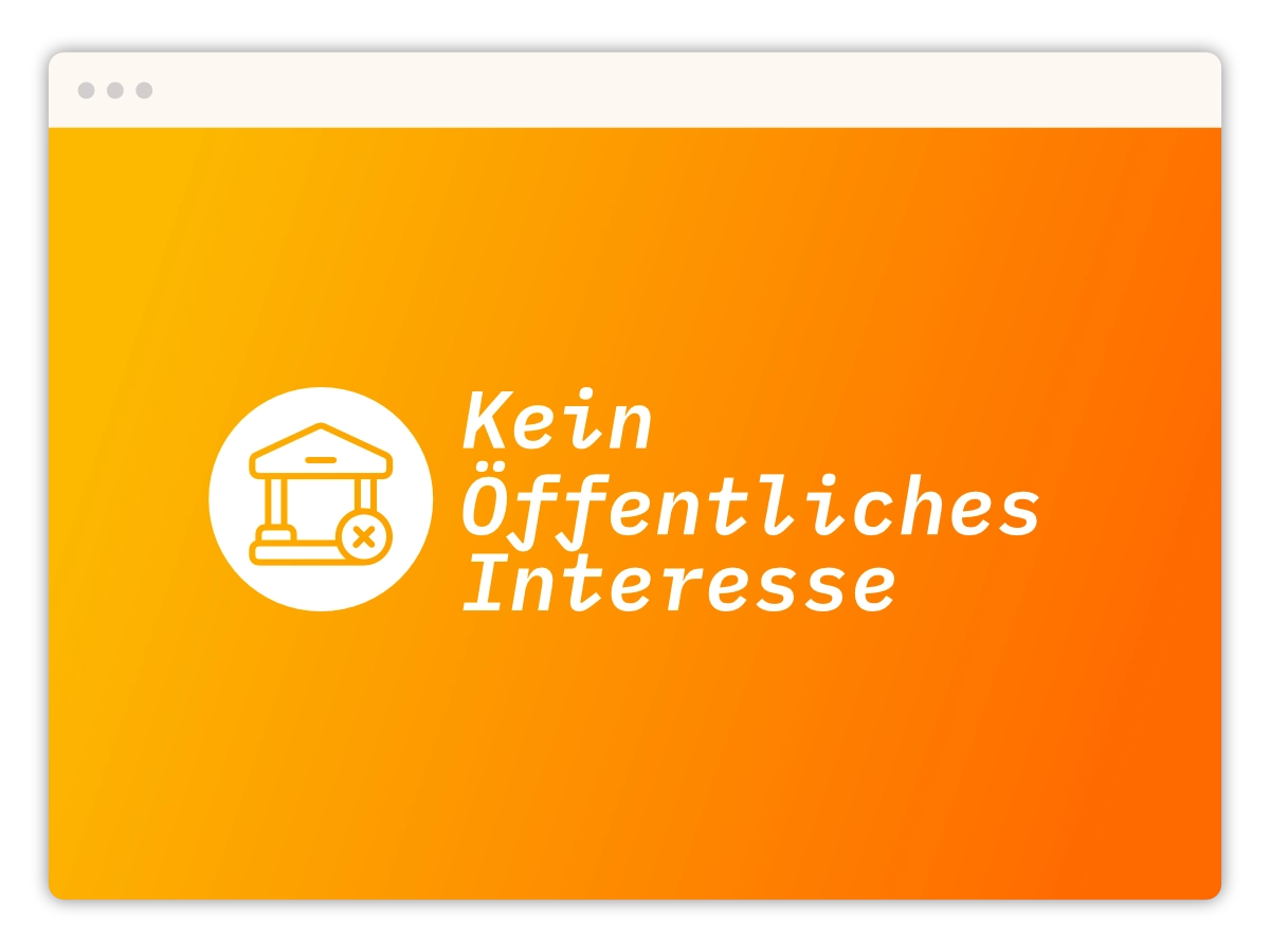 Das Bild zeigt eine stilisierte Darstellung mit einer orangefarbenen Farbverlaufsfläche, die von hellgelb nach orange übergeht. Es ist in einem weißen Rahmen platziert, der an ein Browserfenster erinnert. Links ist ein weißes Symbol, das ein stilisiertes Gebäude mit einem X-Symbol darauf darstellt, das in einem weißen Kreis enthalten ist. Rechts daneben steht in fetter, weißer Schrift der Text "Kein Öffentliches Interesse".